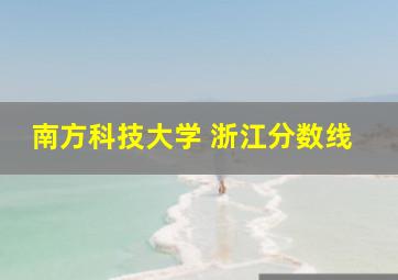 南方科技大学 浙江分数线